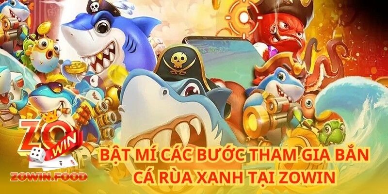 Bắn Cá Rùa Xanh - Tựa Game Đẳng Cấp Kiểu Mỹ 4 Bật mí các bước tham gia bắn cá rùa xanh tại ZOWIN