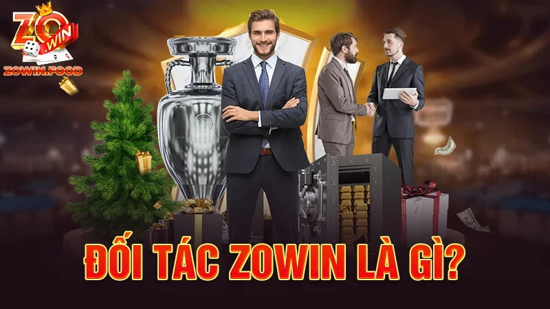 Đối Tác ZOWIN - Cơ Hội Việc Làm Tiền Tỷ Hot Năm 2024 1 Đối tác ZOWIN là gì?