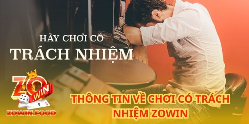 Chơi Có Trách Nhiệm ZOWIN - Điều Khoản Giúp Bạn Không Trắng Tay 1 Thông tin về chơi có trách nhiệm ZOWIN